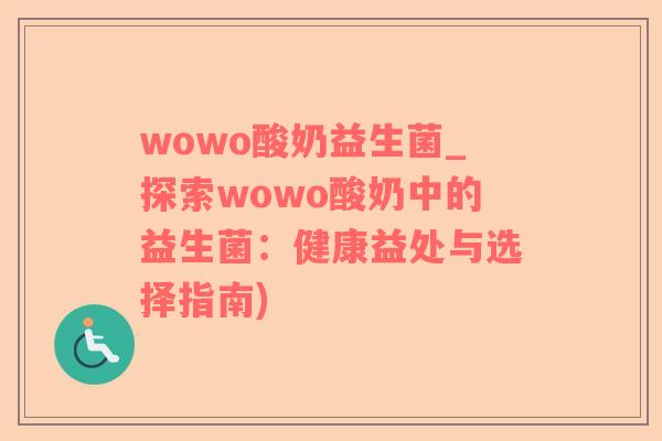 wowo酸奶益生菌_探索wowo酸奶中的益生菌：健康益处与选择指南)