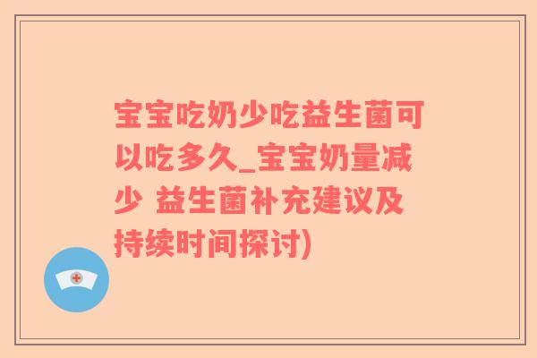 宝宝吃奶少吃益生菌可以吃多久_宝宝奶量减少 益生菌补充建议及持续时间探讨)
