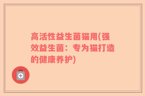 高活性益生菌猫用(强效益生菌：专为猫打造的健康养护)