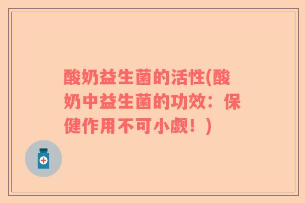 酸奶益生菌的活性(酸奶中益生菌的功效：保健作用不可小觑！)