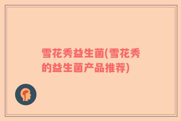 雪花秀益生菌(雪花秀的益生菌产品推荐)