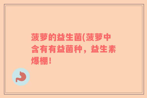 菠萝的益生菌(菠萝中含有有益菌种，益生素爆棚！