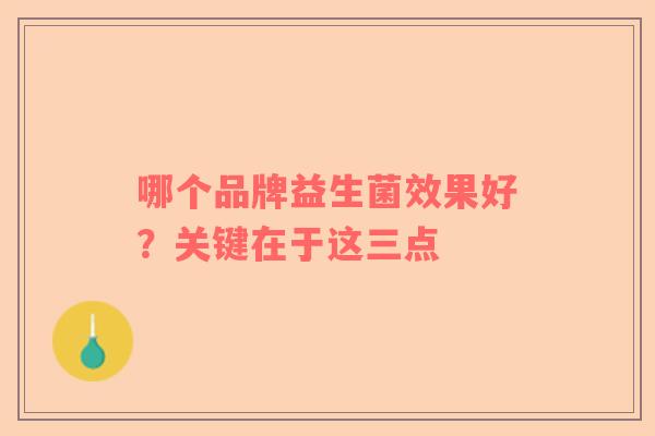 哪个品牌益生菌效果好？关键在于这三点