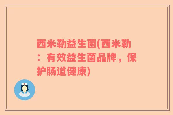 西米勒益生菌(西米勒：有效益生菌品牌，保护肠道健康)