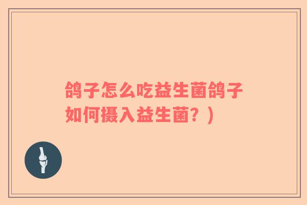 鸽子怎么吃益生菌鸽子如何摄入益生菌？)