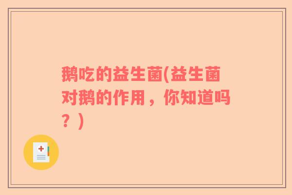 鹅吃的益生菌(益生菌对鹅的作用，你知道吗？)