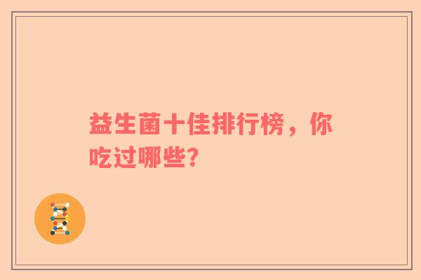 益生菌十佳排行榜，你吃过哪些？