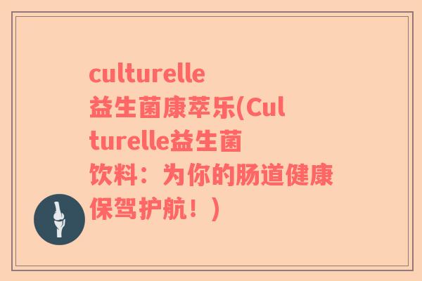 culturelle益生菌康萃乐(Culturelle益生菌饮料：为你的肠道健康保驾护航！)
