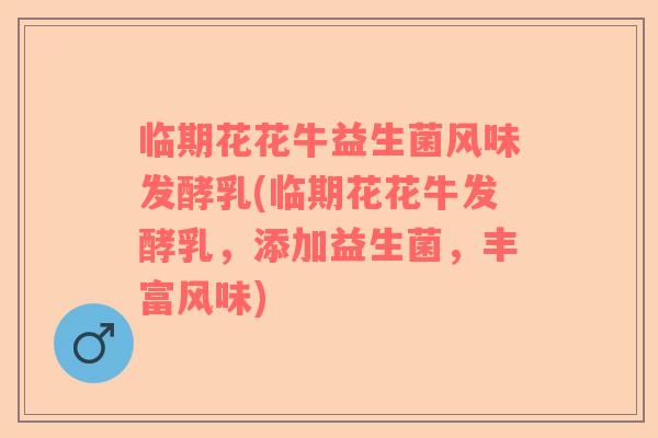 临期花花牛益生菌风味发酵乳(临期花花牛发酵乳,添加益生菌,丰富风味) 临期花花牛益生菌风味发酵乳(临期花花牛发酵乳,添加益生菌,丰富风味)
