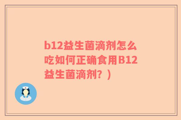 b12益生菌滴剂怎么吃如何正确食用B12益生菌滴剂？)