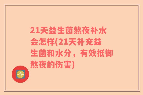 21天益生菌熬夜补水会怎样(21天补充益生菌和水分，有效抵御熬夜的伤害)