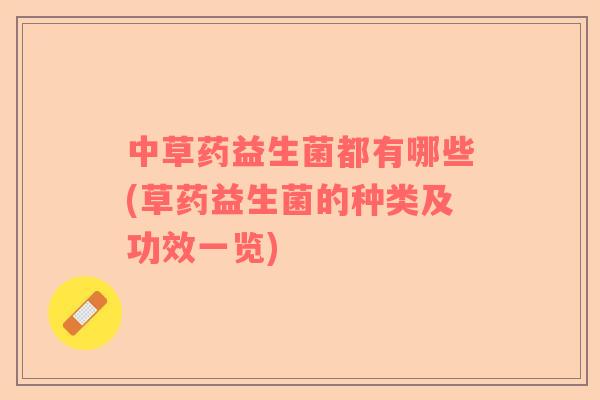 中草药益生菌都有哪些(草药益生菌的种类及功效一览)