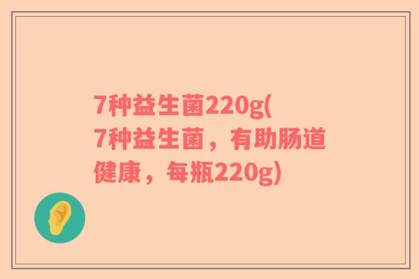 7种益生菌220g(7种益生菌，有助肠道健康，每瓶220g)