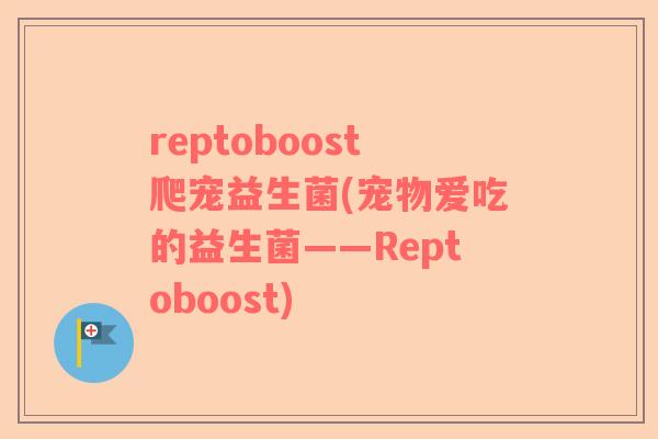 reptoboost爬宠益生菌(宠物爱吃的益生菌——Reptoboost)