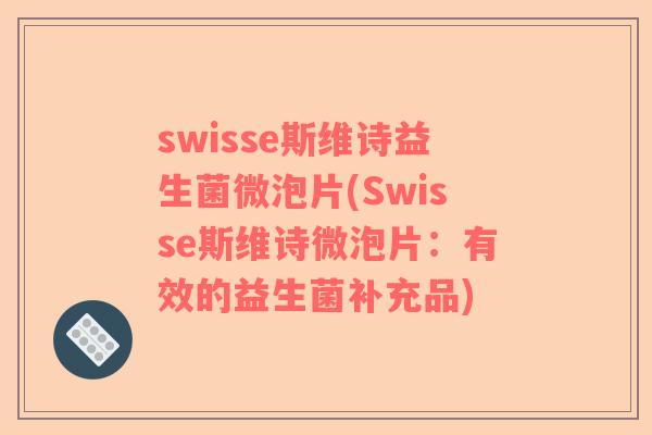 swisse斯维诗益生菌微泡片(Swisse斯维诗微泡片:有效的益生菌补充品) swisse斯维诗益生菌微泡片(Swisse斯维诗微泡片:有效的益生菌补充品)