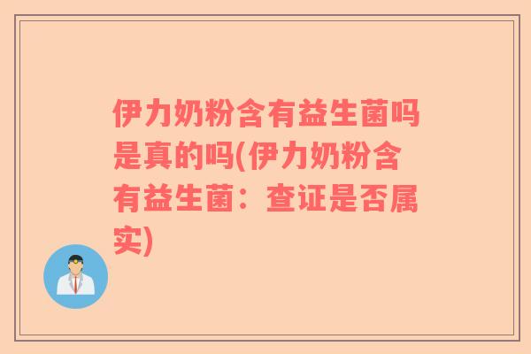 伊力奶粉含有益生菌吗是真的吗(伊力奶粉含有益生菌：查证是否属实)