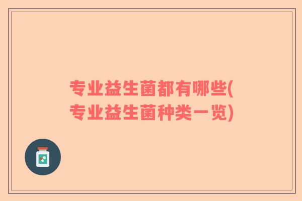 专业益生菌都有哪些(专业益生菌种类一览)