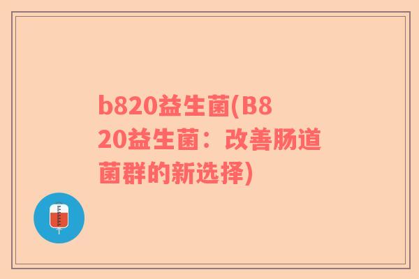 b820益生菌(B820益生菌：改善肠道菌群的新选择)