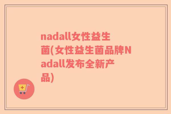 nadall女性益生菌(女性益生菌品牌Nadall发布全新产品) nadall女性益生菌(女性益生菌品牌Nadall发布全新产品)