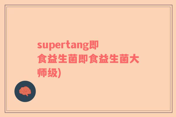 supertang即食益生菌即食益生菌大师级)