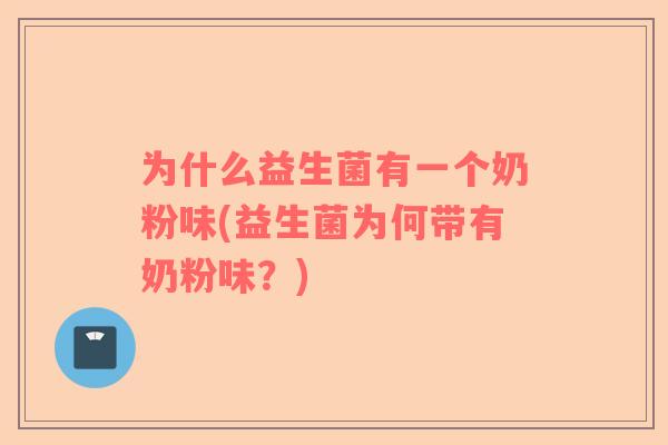 为什么益生菌有一个奶粉味(益生菌为何带有奶粉味？)
