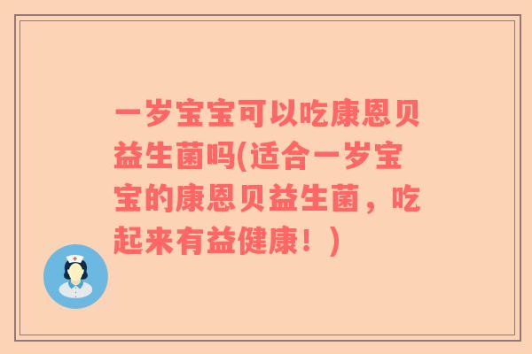一岁宝宝可以吃康恩贝益生菌吗(适合一岁宝宝的康恩贝益生菌，吃起来有益健康！)
