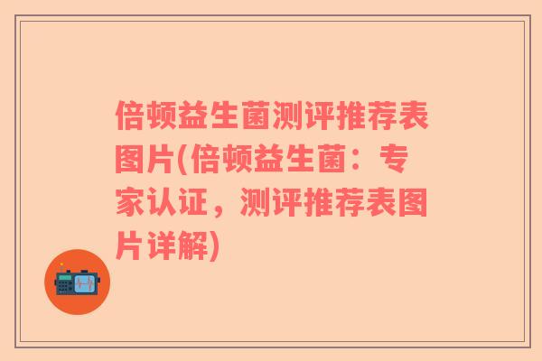 倍顿益生菌测评推荐表图片(倍顿益生菌：专家认证，测评推荐表图片详解)