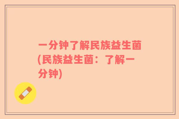 一分钟了解民族益生菌(民族益生菌：了解一分钟)