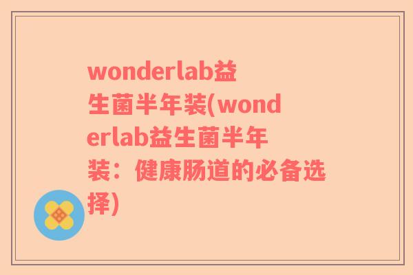 wonderlab益生菌半年装(wonderlab益生菌半年装：健康肠道的必备选择)