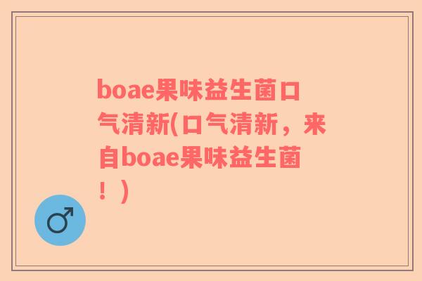 boae果味益生菌口气清新(口气清新，来自boae果味益生菌！)