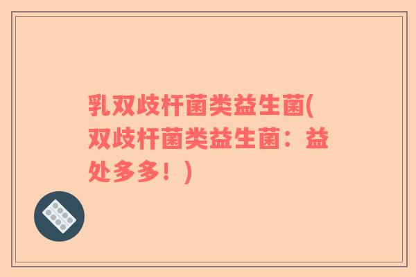 乳双歧杆菌类益生菌(双歧杆菌类益生菌：益处多多！)