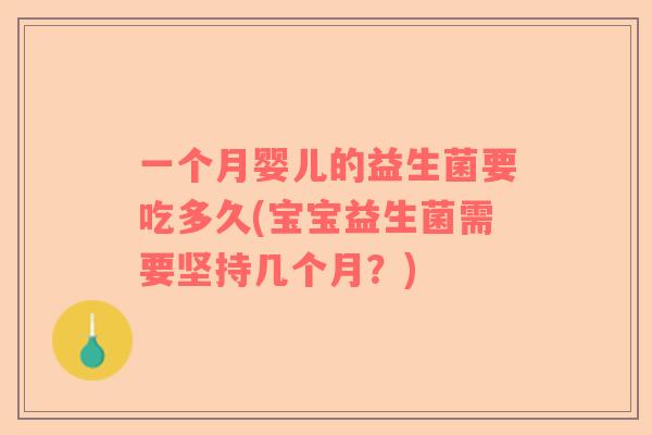 一个月婴儿的益生菌要吃多久(宝宝益生菌需要坚持几个月?) 一个月婴儿的益生菌要吃多久(宝宝益生菌需要坚持几个月?)