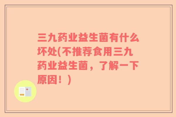 三九药业益生菌有什么坏处(不推荐食用三九药业益生菌，了解一下原因！)