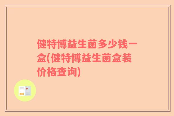 健特博益生菌多少钱一盒(健特博益生菌盒装价格查询)