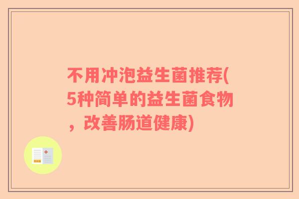不用冲泡益生菌推荐(5种简单的益生菌食物，改善肠道健康)