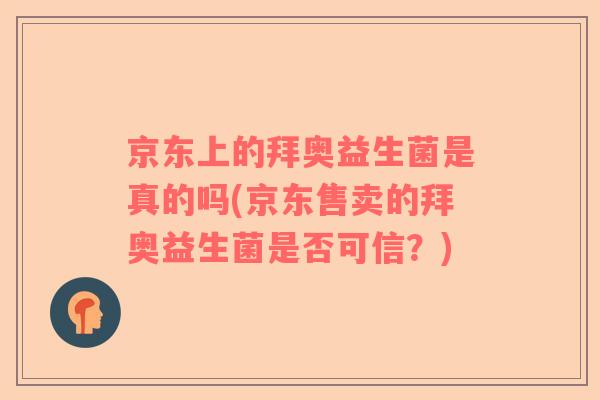 京东上的拜奥益生菌是真的吗(京东售卖的拜奥益生菌是否可信？)