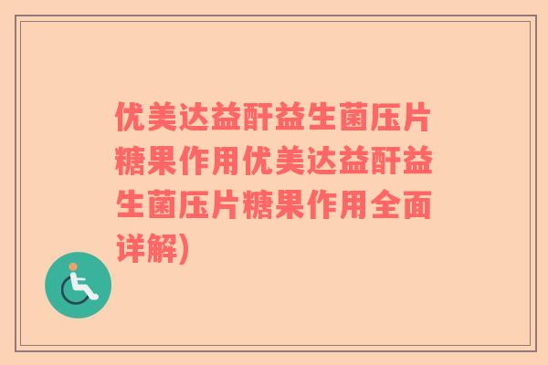 优美达益酐益生菌压片糖果作用优美达益酐益生菌压片糖果作用全面详解)