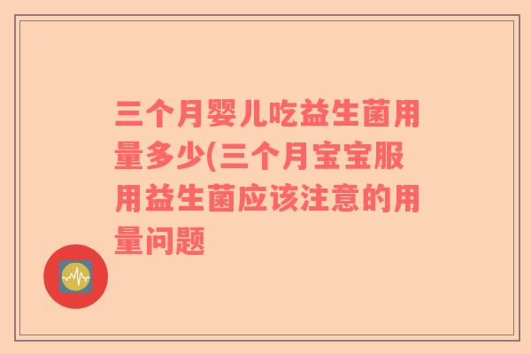 三个月婴儿吃益生菌用量多少(三个月宝宝服用益生菌应该注意的用量问题