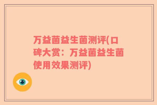 万益菌益生菌测评(口碑大赏：万益菌益生菌使用效果测评)