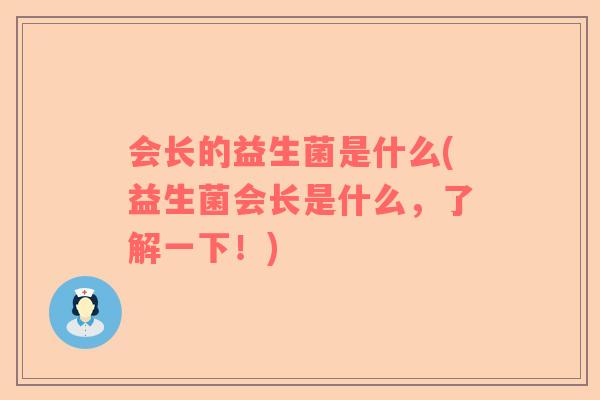 会长的益生菌是什么(益生菌会长是什么，了解一下！)