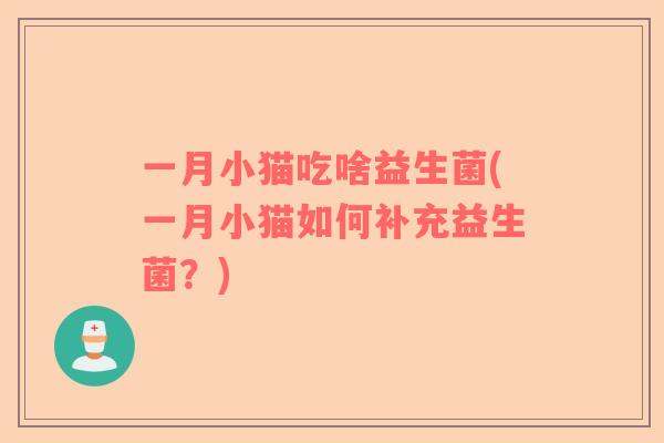 一月小猫吃啥益生菌(一月小猫如何补充益生菌？)