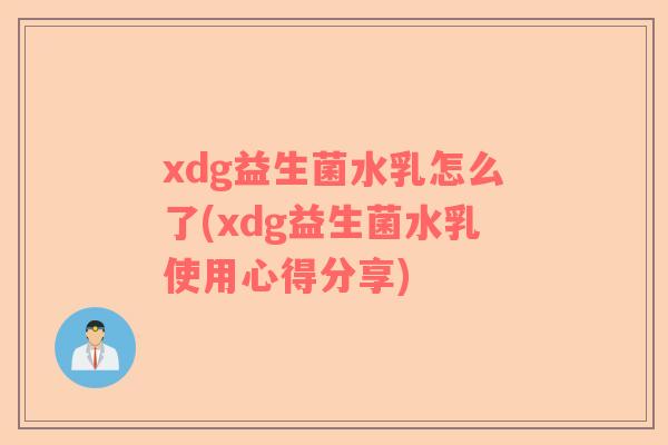 xdg益生菌水乳怎么了(xdg益生菌水乳使用心得分享)