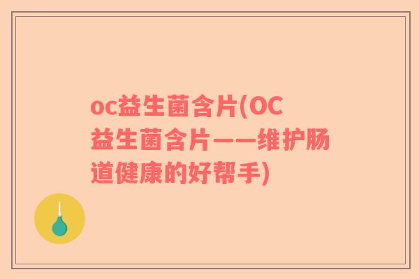oc益生菌含片(OC益生菌含片——维护肠道健康的好帮手)
