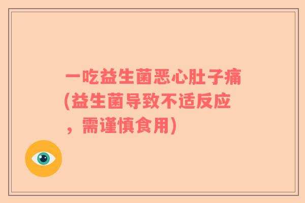 一吃益生菌恶心肚子痛(益生菌导致不适反应，需谨慎食用)