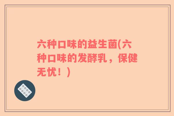 六种口味的益生菌(六种口味的发酵乳，保健无忧！)