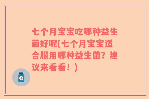 七个月宝宝吃哪种益生菌好呢(七个月宝宝适合服用哪种益生菌？建议来看看！)