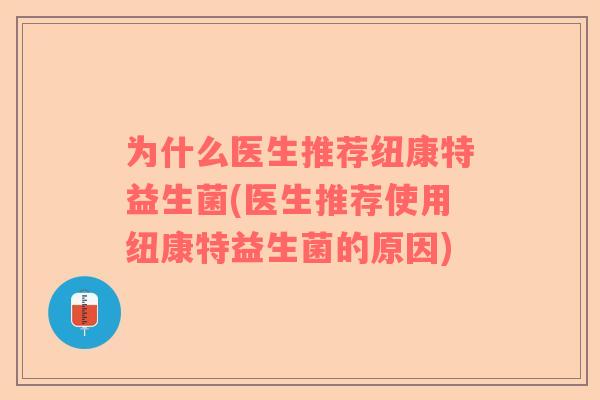 为什么医生推荐纽康特益生菌(医生推荐使用纽康特益生菌的原因)