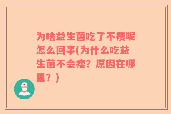 为啥益生菌吃了不瘦呢怎么回事(为什么吃益生菌不会瘦？原因在哪里？)