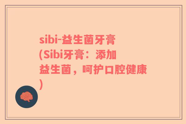 sibi-益生菌牙膏(Sibi牙膏：添加益生菌，呵护口腔健康)
