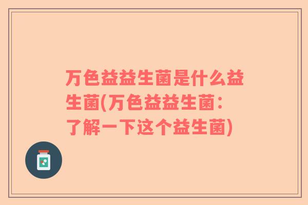 万色益益生菌是什么益生菌(万色益益生菌：了解一下这个益生菌)